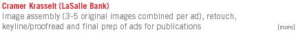 Cramer Krasselt (LaSalle Bank): Image assembly (3-5 original images combined per ad), retouch, keyline/proofread and final prep of ads for publications