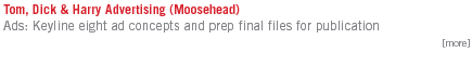 Tom, Dick & Harry Advertising (Moosehead): Ads: Keyline eight ad concepts and prep final files for publication